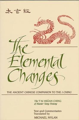 Ibs The Elemental Changes: The Ancient Chinese Companion to the I Ching. The T'ai Hsuan Ching of Master Yang Hsiung Text and Commentaries translated by Michael Nylan