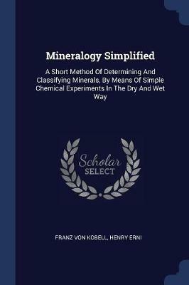 Ibs Mineralogy Simplified: A Short Method of Determining and Classifying Minerals by Means of Simple Chemical Experiments in the Dry and Wet Way Ultimi tre giorni