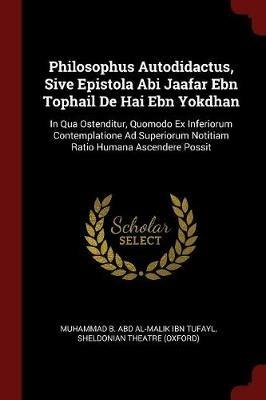 Ibs Philosophus Autodidactus Sive Epistola ABI Jaafar Ebn Tophail de Hai Ebn Yokdhan: In Qua Ostenditur Quomodo Ex Inferiorum Contemplatione Ad Superiorum Notitiam Ratio Humana Ascendere Possit Offerta Pasqua
