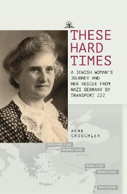 Ibs These Hard Times: A Jewish Woman's Rescue from Nazi Germany by Transport 222 Grande vendita
