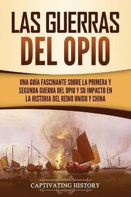 Ibs Las guerras del Opio: Una guia fascinante sobre la primera y segunda guerra del Opio y su impacto en la historia del Reino Unido y China Offerta migliore