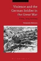 Ibs Violence and the German Soldier in the Great War: Killing Dying Surviving Offerte speciali
